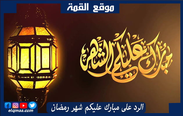 مبارك عليكم شهر رمضان وش الرد